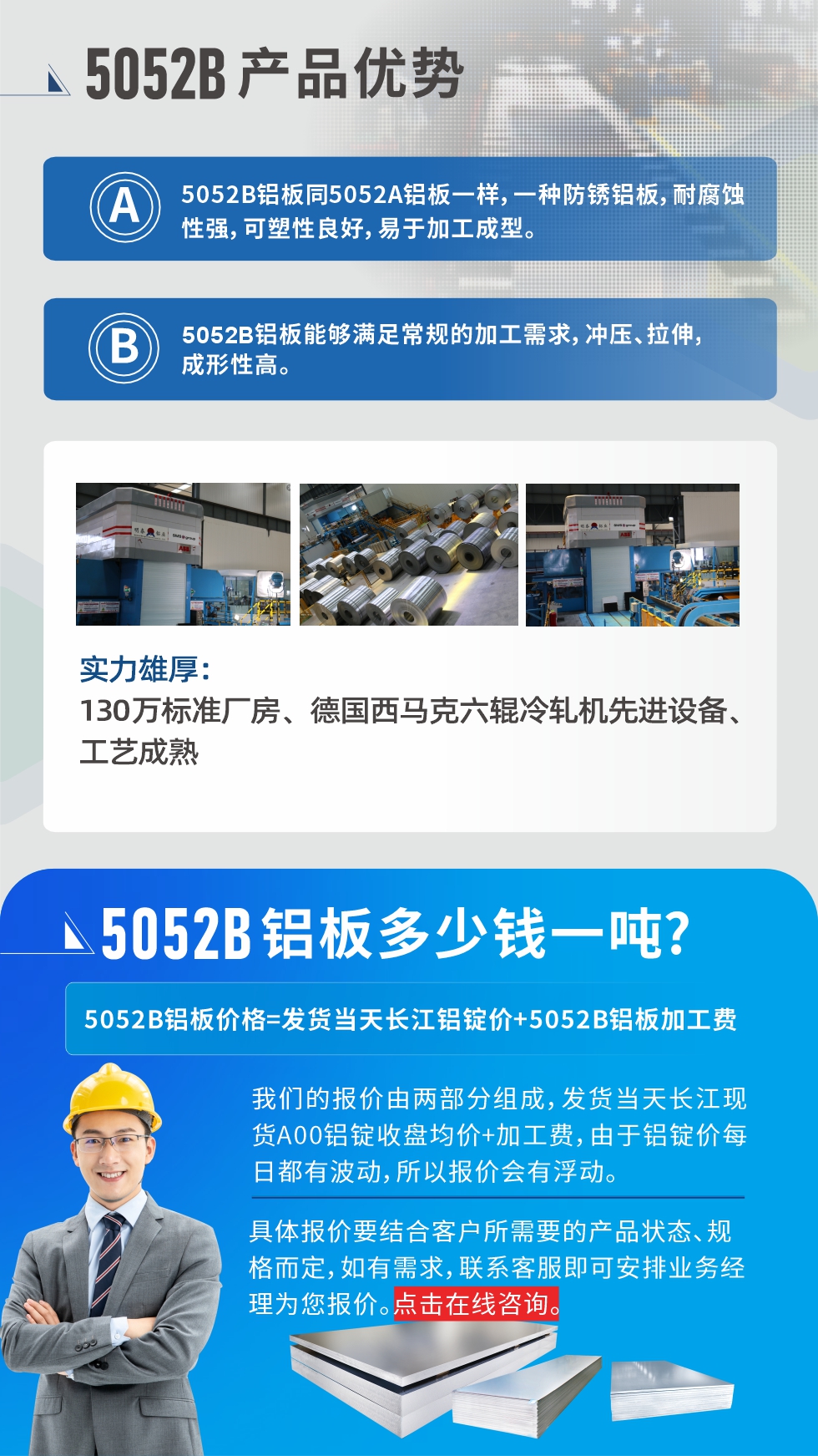5052B鋁板產(chǎn)品優(yōu)勢:1、5052B鋁板同5052A鋁板一樣，一種防銹鋁板，耐腐蝕性強(qiáng)，可塑性良好，易于加工成型。
2、5052B鋁板能夠滿足常規(guī)的加工需求，沖壓、拉伸，成形性高。